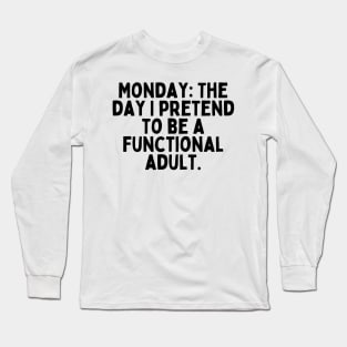 Monday: The day I pretend to be a functional adult. Long Sleeve T-Shirt